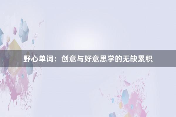 野心单词：创意与好意思学的无缺累积